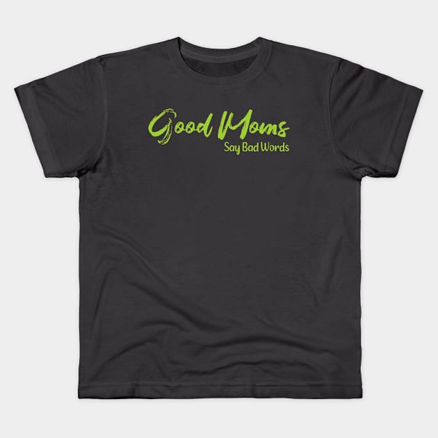 Good Moms Say Bad Words Kids T-Shirt by Gtrx20